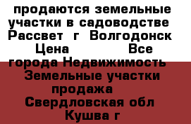 продаются земельные участки в садоводстве “Рассвет“ г. Волгодонск › Цена ­ 80 000 - Все города Недвижимость » Земельные участки продажа   . Свердловская обл.,Кушва г.